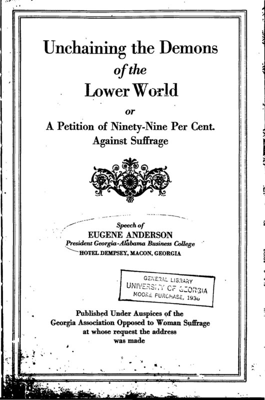 Unchaining the demons of the lower world, or, A petition of ninety-nine per cent against suffrage : speech of Eugene Anderson, President Georgia-Alabama Business College, Hotel Dempsey, Macon, Georgia / Eugene Anderson